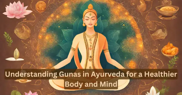 Understanding Gunas in Ayurveda for a Healthier Body and Mind gunas in ayurveda