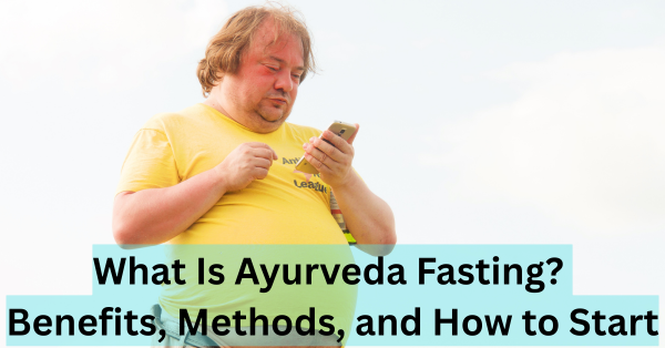What Is Ayurveda Fasting? Benefits, Methods, and How to Start ayurvedic fasting