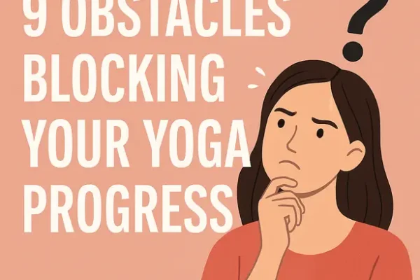 9 Obstacles Blocking Your Yoga Progress nine obstacles in yoga
